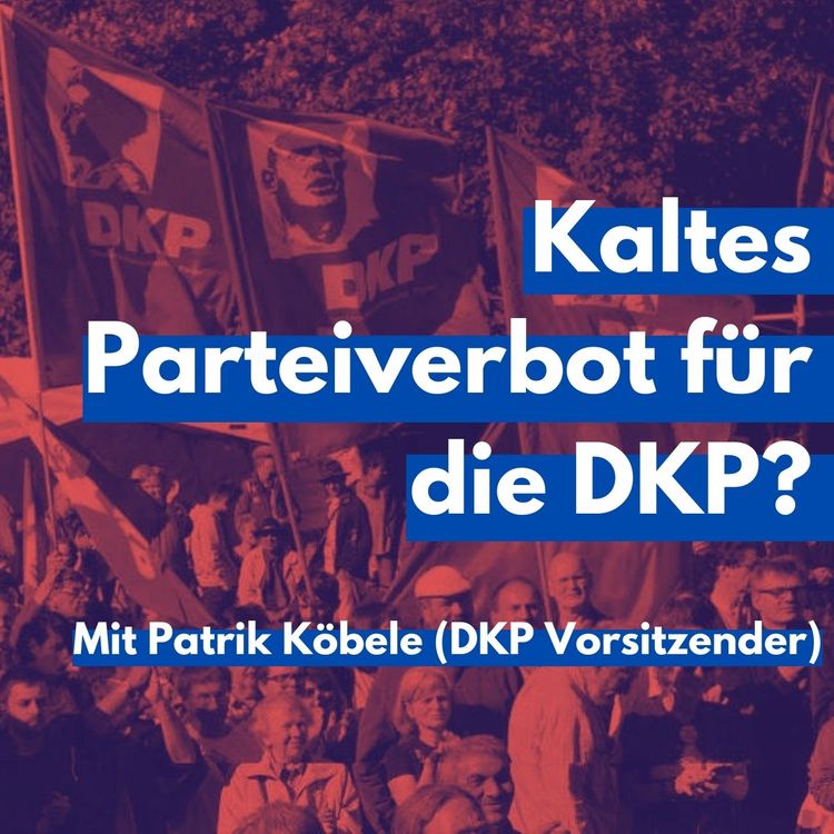 cover art for Kaltes Parteiverbot für die DKP? - Mit Patrik Köbele (DKP-Vorsitzender)