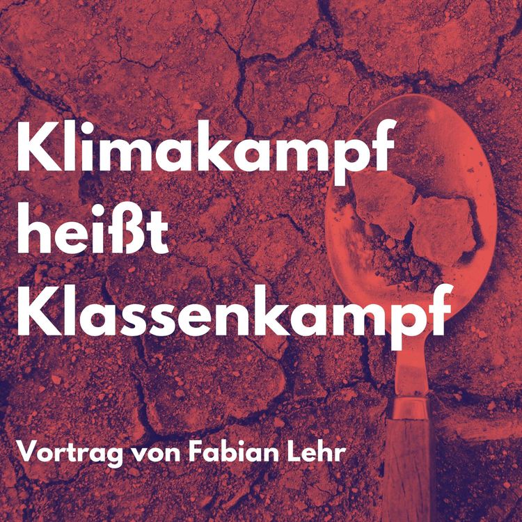cover art for Klimakampf heißt Klassenkampf - Vortrag von Fabian Lehr (in Kooperation mit ARAG und SDS Gießen)