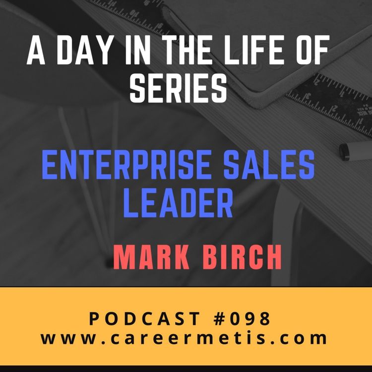 cover art for #98 – A Day In The Life Of An Enterprise Sales Leader – Mark Birch