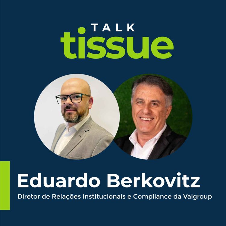 cover art for Talk Tissue com Eduardo Berkovitz, Diretor de Relações Institucionais e Compliance da Valgroup