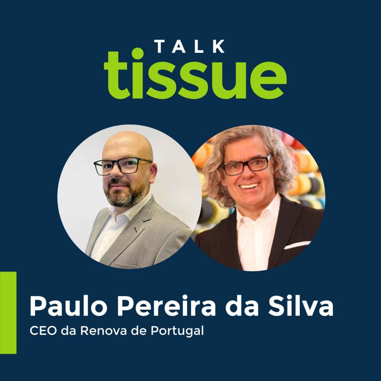 cover art for Talk Tissue com Paulo Pereira da Silva, CEO da Renova de Portugal