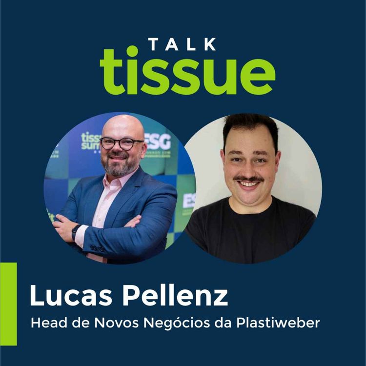 cover art for Talk Tissue com Lucas Pellenz, Head de Novos Negócios da Plastiweber 