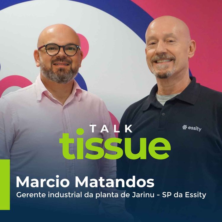 cover art for Talk Tissue com Marcio Matandos, gerente da planta da Essity em Jarinu