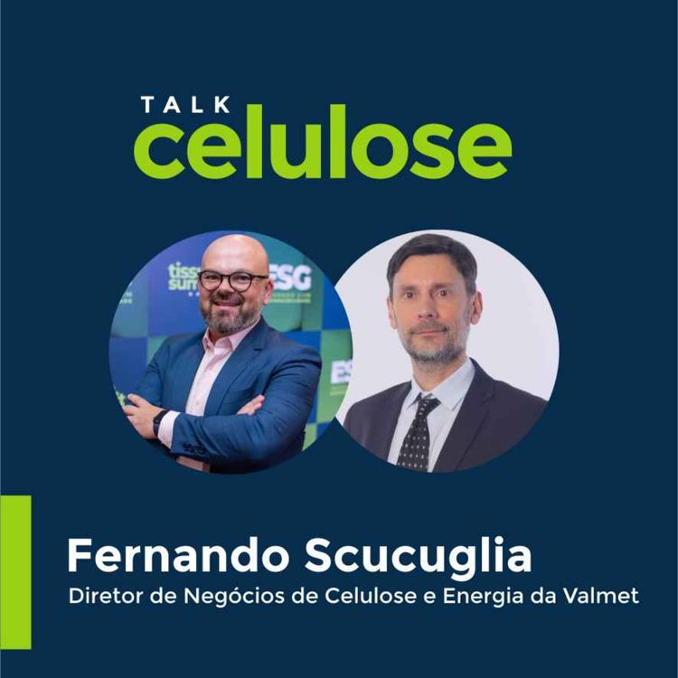 cover art for Talk Celulose com Fernando Scucuglia, diretor de Negócios de Celulose e Energia da Valmet
