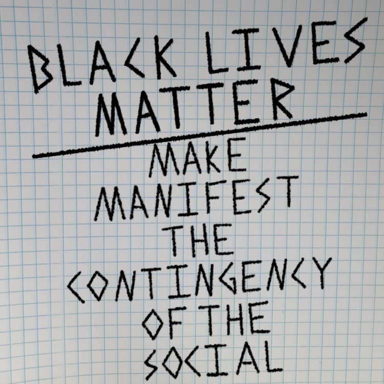 cover art for Black Lives Matter - Make Manifest the Contingency of the Social