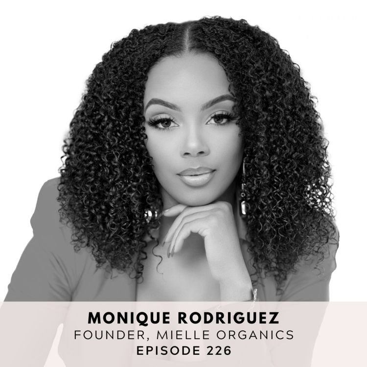 cover art for #226: Harnessing The Power of Manifestation & Vision Boarding to Build Your Dream Business with Monique Rodriguez, Founder of Mielle Organics