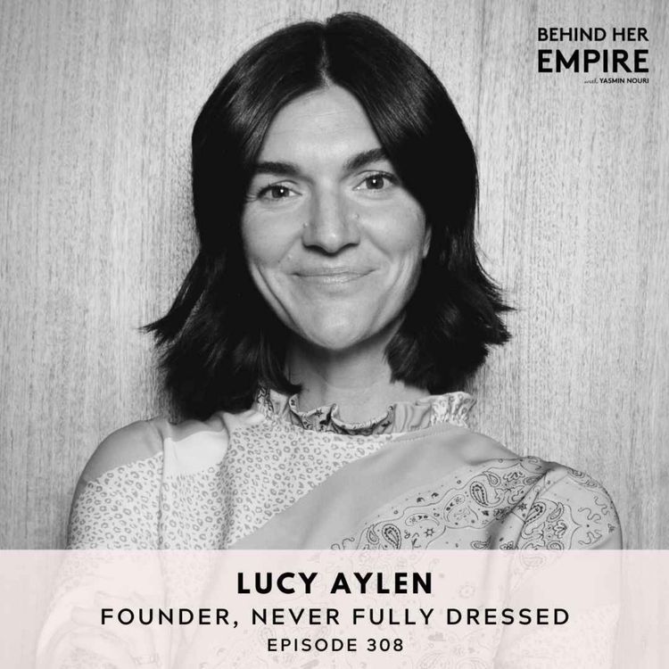 cover art for Starting Small, Thinking Big: How This Founder Went From Aspiring Actress to Founding a Global Fashion Empire with Lucy Aylen, Founder of Never Fully Dressed