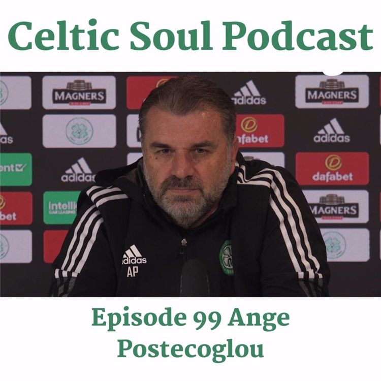 cover art for Celtic Soul Podcast Episode 99 Celtic Manager Ange Postecoglou 