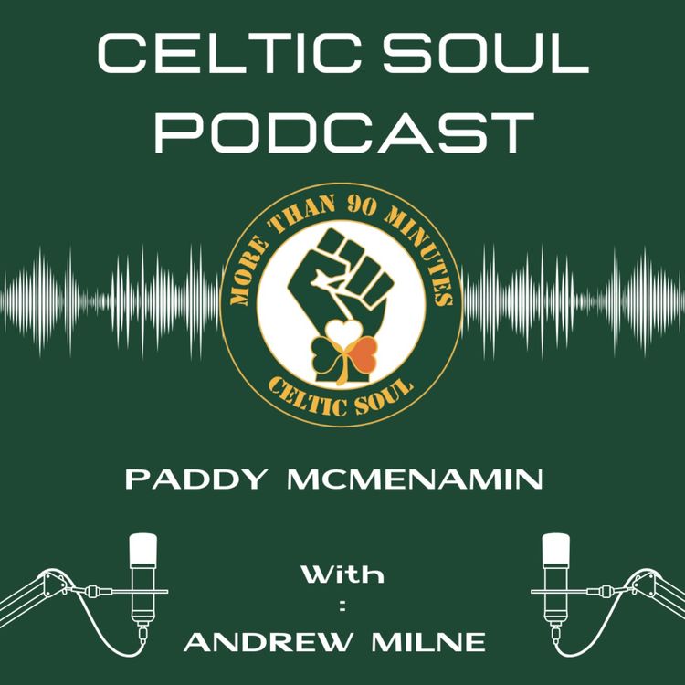 cover art for CELTIC SOUL PODCAST | PADDY McMENAMIN | Football / Right Wing Protests / Palestine / Kneecap