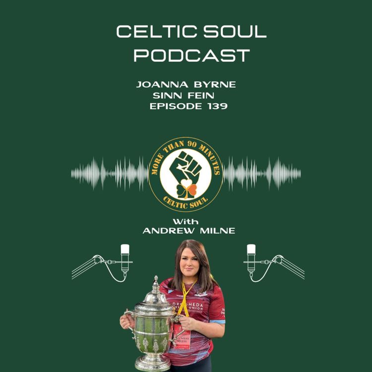 cover art for CELTIC SOUL PODCAST | JOANNA BYRNE SINN FEIN| Celtic / Drogs & General Election 