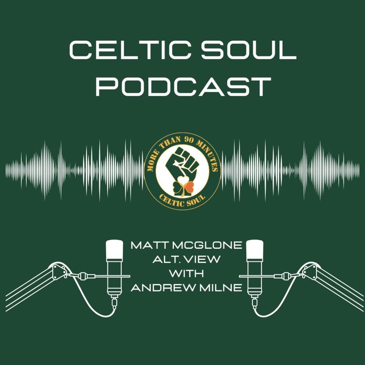 cover art for CELTIC SOUL PODCAST | Matt McGlone Alternative View  / All things Celtic 