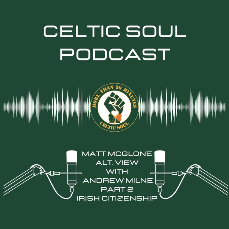 cover art for CELTIC SOUL PODCAST | Matt McGlone Alternative View  / Irish Citizenship