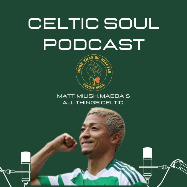 cover art for CELTIC SOUL PODCAST| Matt, Milish, Maeda & all things Celtic