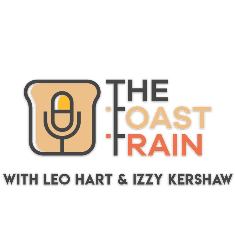 cover art for The Toast Train - Episode 5 with Leo Hart and Izzy Kershaw