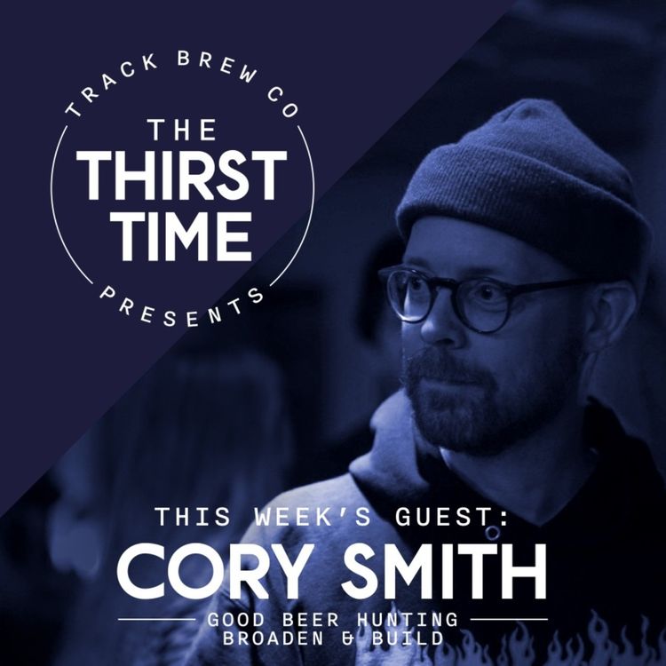 cover art for Ep 2 - The Thirst Time - Cory Smith - Good Beer Hunting/Broaden & Build