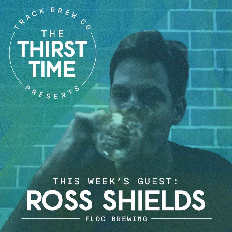 cover art for S3 - E7 - The Thirst Time - Ross Shields - Floc Brewing