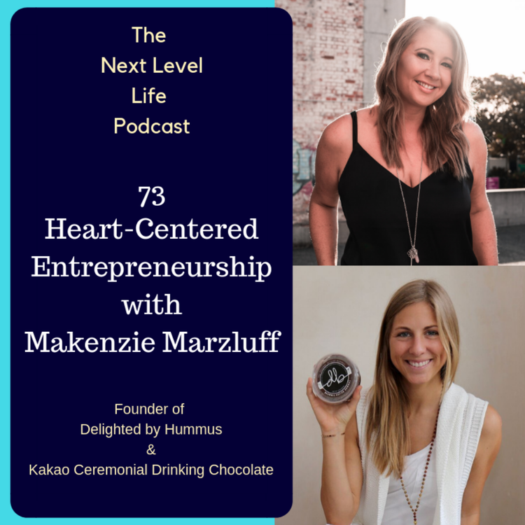 cover art for 73 - Heart-Centred Entrepreneurship with Makenzie Marzluff, Founder of Kakao Ceremonial Drinking Chocolate & Delighted by Hummus