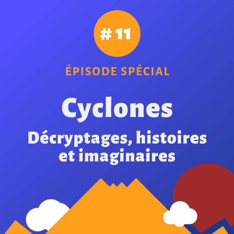 cover art for Cyclones : décryptages, histoires et imaginaires - Episode spécial #11