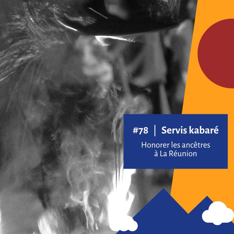 cover art for #78 - Servis kabaré : honorer les ancêtres à La Réunion - Béatrice Vélin-Cassim
