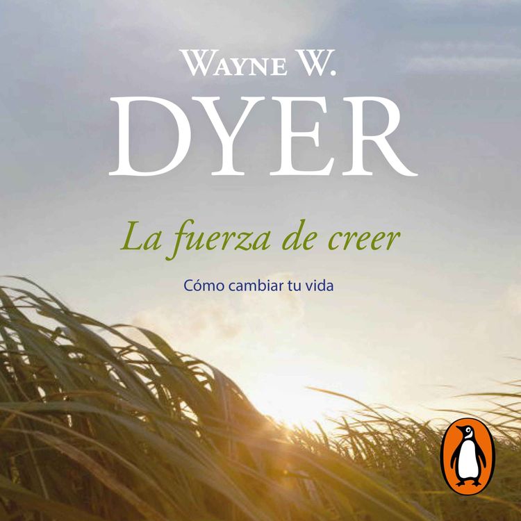 cover art for Audiolibro: La fuerza de creer - Wayne W. Dyer