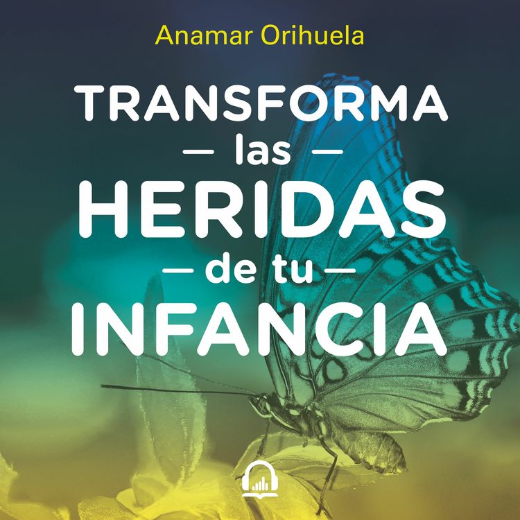 cover art for Transforma las heridas de tu infancia - Anamar Orihuela