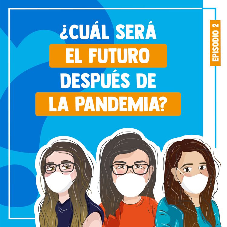 cover art for T1 Ep2 - ¿Cuál será el futuro después de la pandemia?