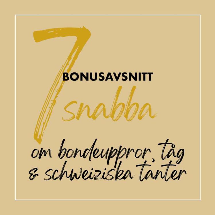 cover art for 7 snabba: Om bondeuppror, tåg & schweiziska tanter