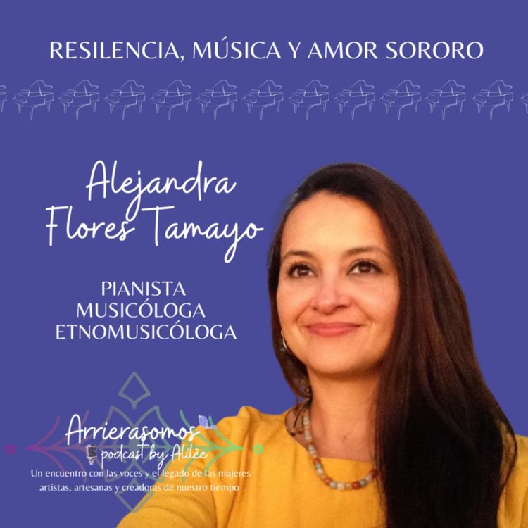 cover art for 32. Continuar remando durante la tormenta | Alejandra Flores Tamayo, socióloga, pianista, musicóloga, etnomusicóloga