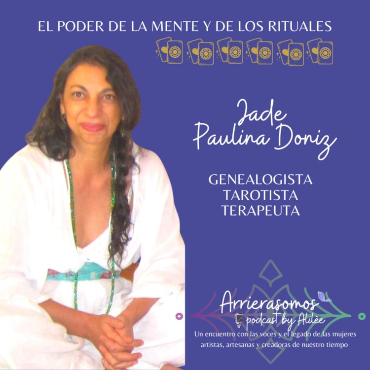 cover art for 33. Comprender a nuestras ancestras para sanar | Paulina Jade Doniz, genealogista, tarotista, terapeuta, conferencista 