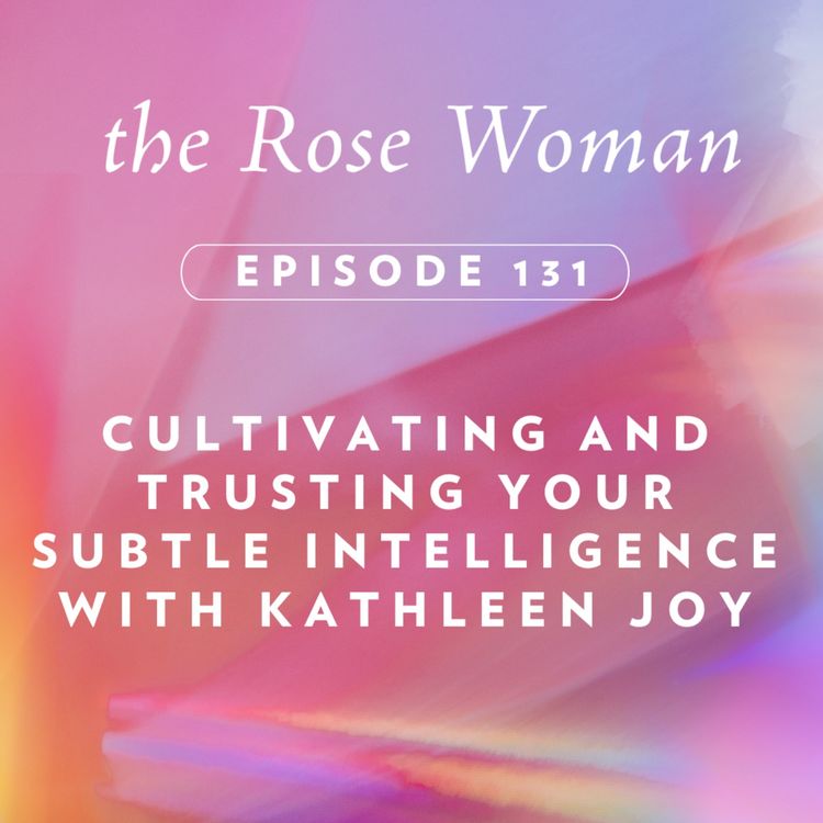 cover art for Cultivating and Trusting your Subtle Intelligence with Kathleen Joy