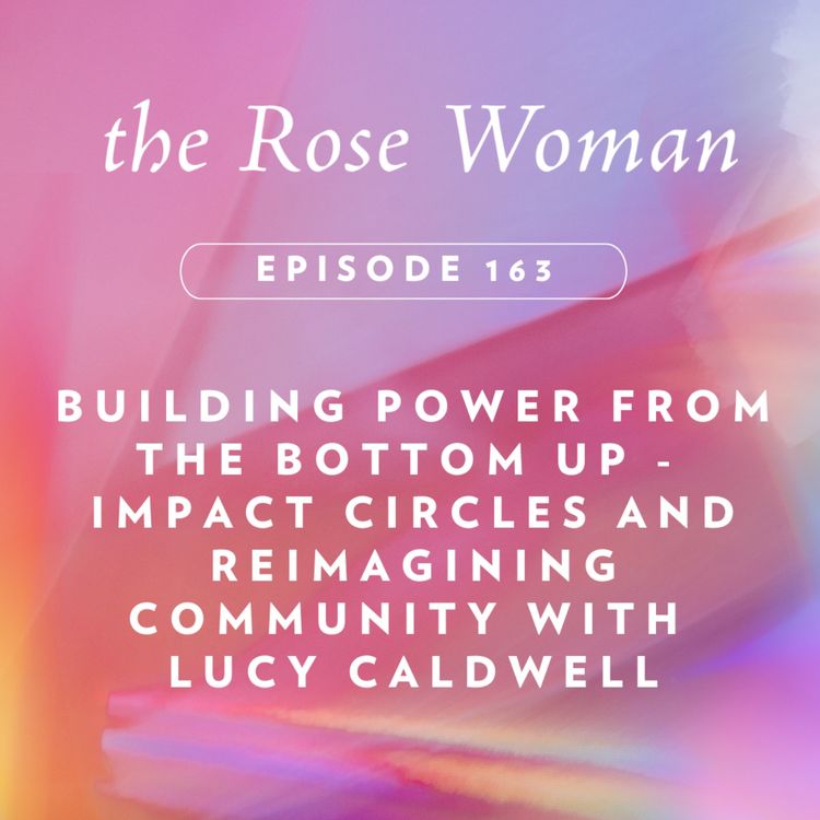 cover art for Building Power from the Bottom Up - Impact Circles and Reimagining Community with Lucy Caldwell