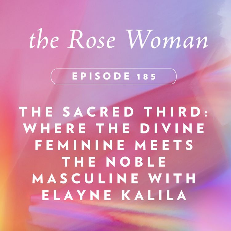 cover art for The Sacred Third: Where the Divine Feminine Meets the Noble Masculine with Elayne Kalila