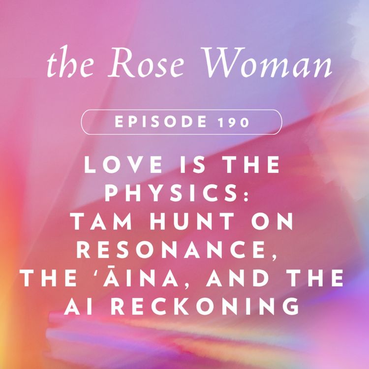 cover art for Love Is the Physics: Tam Hunt on Resonance, the ʻĀina, and the AI Reckoning