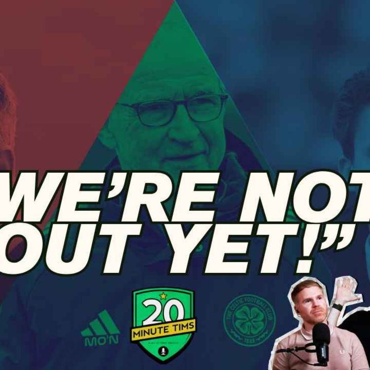 cover art for "We're Not Out Of This" | Celtic's Title Race Is Still Alive | 20 Minute Tims