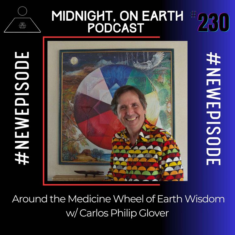 cover art for Episode 230 - Around the Medicine Wheel of Earth Wisdom w/ Carlos Philip Glover