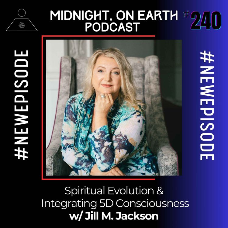 cover art for Episode 240 - Spiritual Evolution & Integrating 5D Consciousness w/ Jill M. Jackson