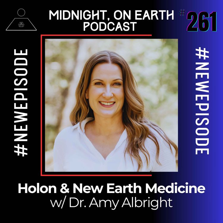 cover art for Episode 261 - Holon & New Earth Medicine w/ Dr. Amy Albright