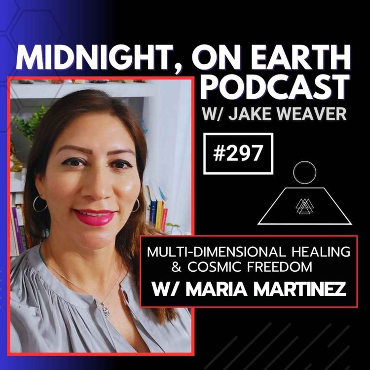 cover art for Episode 297 - Multi-Dimensional Healing & Cosmic Freedom w/ Maria Martinez
