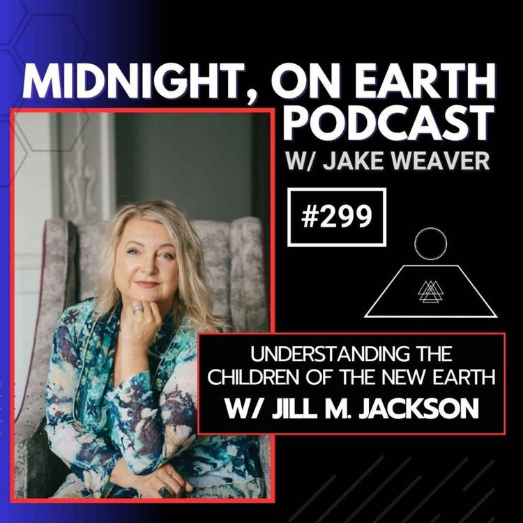 cover art for Episode 299 - Understanding the Children of the New Earth w/ Jill Jackson