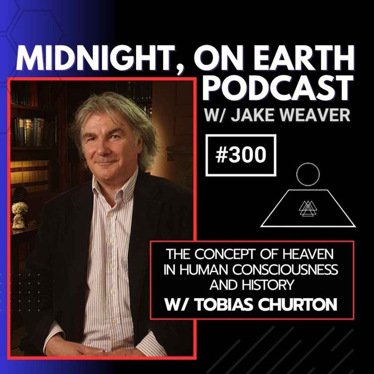 cover art for Episode 300 - The Concept of Heaven in Human Consciousness and History w/ Tobias Churton
