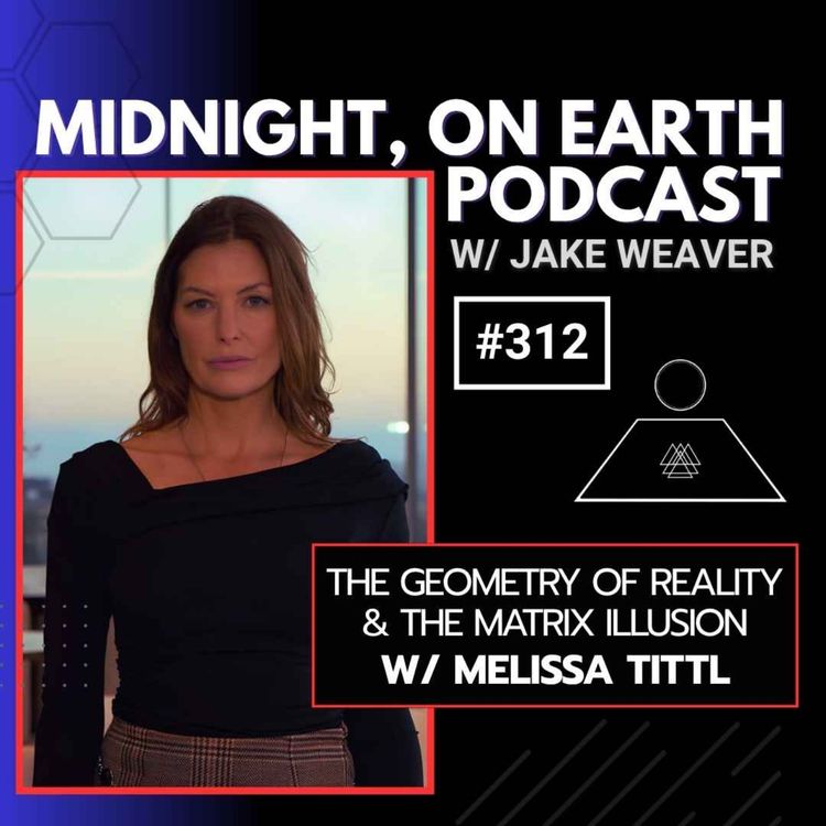cover art for Episode 312 - The Geometry of Reality & The Matrix Illusion w/ Melissa Tittl