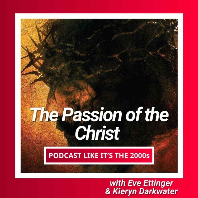 cover art for 10: Passion of the Christ with Eve Ettinger & Kieryn Darkwater