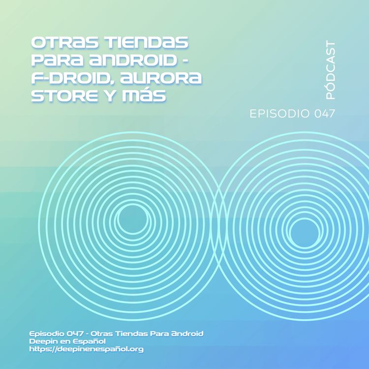 cover art for Episodio 047 – Otras Tiendas Para Android, F-Droid y Aurora Store