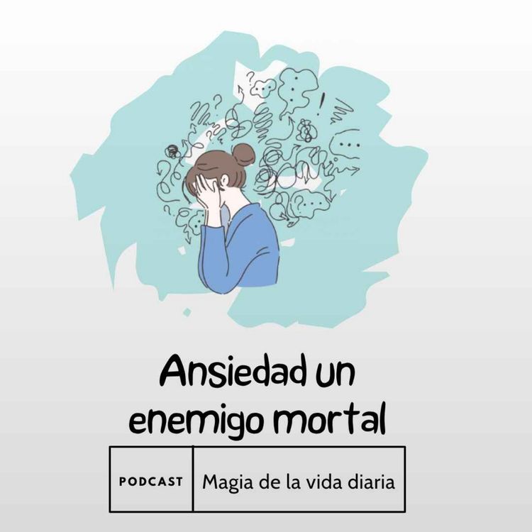 cover art for Magia de la vida diaria. Ansiedad un enemigo mortal.