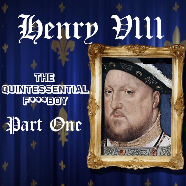 cover art for Henry VIII - The Quintessential F***boy, Part One | Loud Girl Talks History