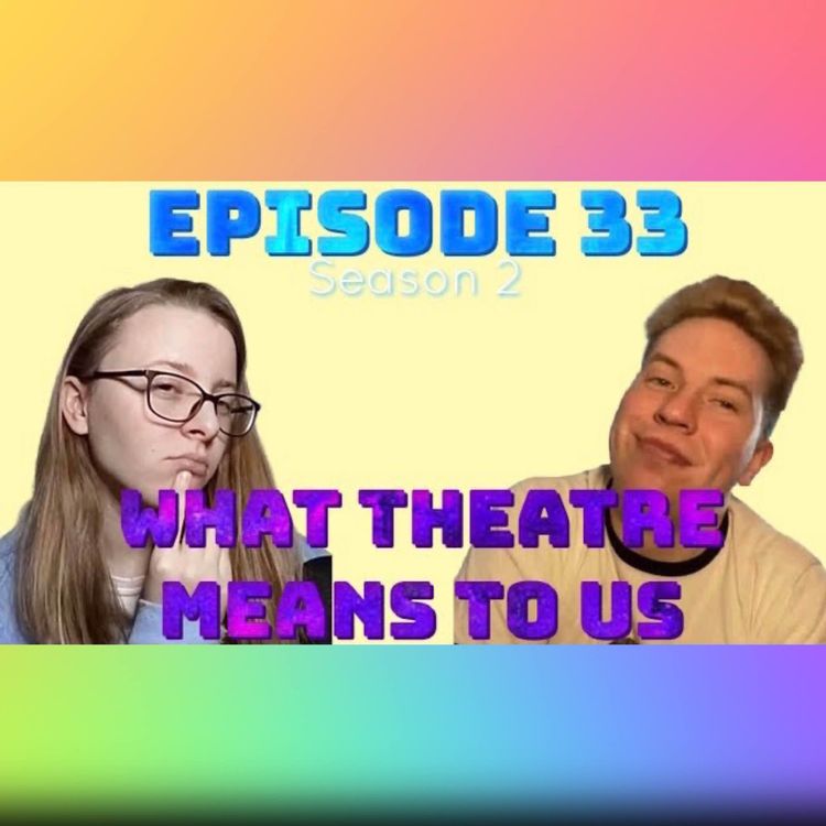 cover art for Episode 33: What Theatre Means To Us