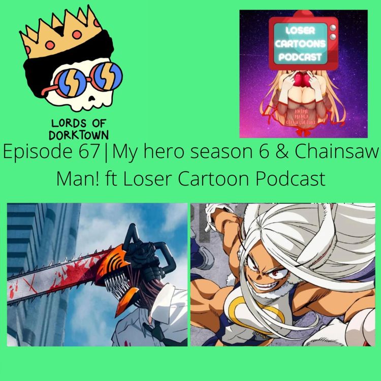 cover art for Ep. 67 My hero season 6 & Chainsaw Man! ft Loser Cartoon Podcast