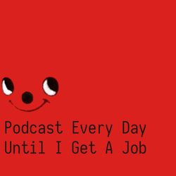 cover art for Podcast Every Day Until I Get a Job