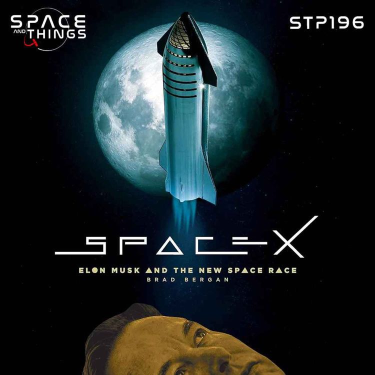 cover art for STP196 - SpaceX - Elon Musk and the Final Frontier - with Brad Bergan