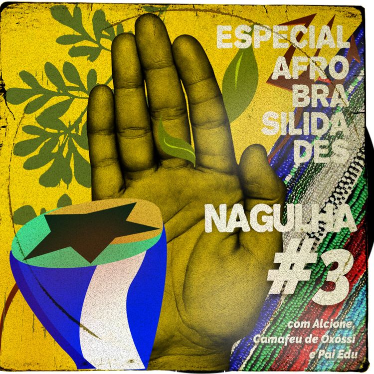cover art for Nagulha #3 - Especial Afrobrasilidades com Alcione, Camafeu de Oxóssi e Pai Edu